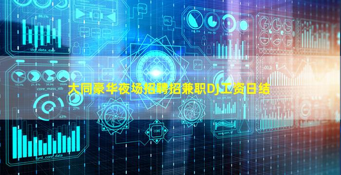 大同豪华夜场招聘招兼职DJ工资日结